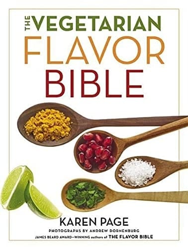 The Vegetarian Flavor Bible The Essential Guide to Culinary Creativity with Vegetables, Fruits, Grains, Legumes, Nuts, Seeds, and More, Based on the Wisdom of Leading American Chefs