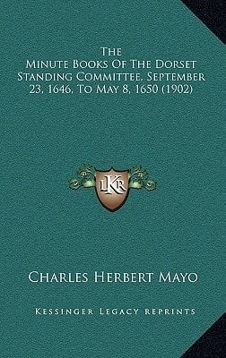 The Minute Books Of The Dorset Standing Committee, September 23, 1646, To May 8, 1650 (1902)