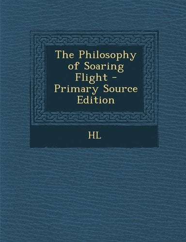 The Philosophy of Soaring Flight - Primary Source Edition