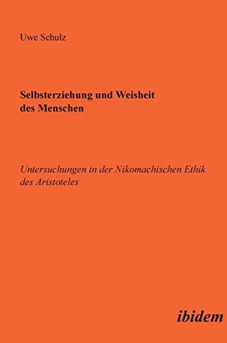 Selbsterziehung und Weisheit des Menschen Untersuchungen in der Nikomachischen Ethik des Aristoteles