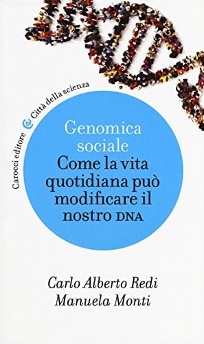 Genomica sociale. Come la vita quotidiana può modificare il nostro DNA