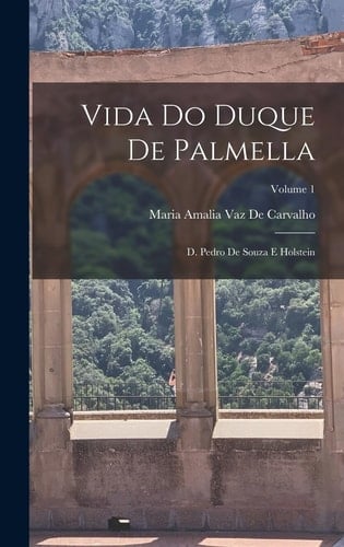 Vida Do Duque De Palmella D. Pedro De Souza E Holstein; Volume 1