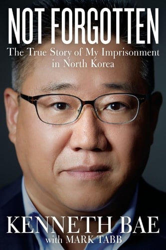 Not Forgotten - The True Story of My Imprisonment in North Korea