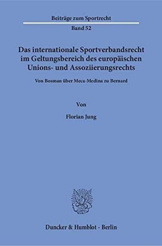 Das internationale Sportverbandsrecht im Geltungsbereich des europäischen Unions- und Assoziierungsrechts von Bosman über Meca-Medina zu Bernard