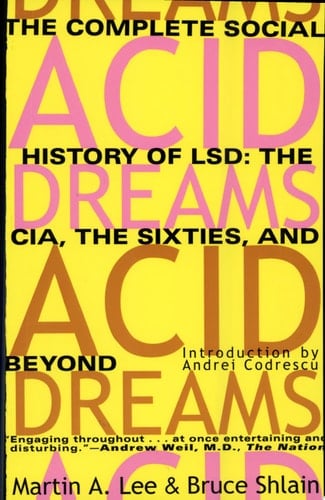 Acid Dreams The Complete Social History of LSD : the CIA, the Sixties, and Beyond