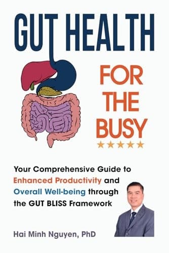 GUT HEALTH FOR THE BUSY: Your Comprehensive Guide to Enhanced Productivity and Overall Well-being through the GUT BLISS Framework