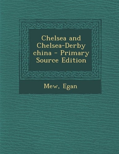 Chelsea and Chelsea-Derby China - Primary Source Edition