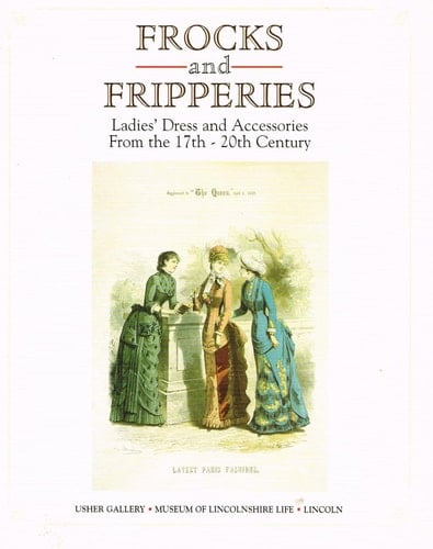 Frocks and Fripperies Ladies' Dress and Accessories from the 17th - 20th Century