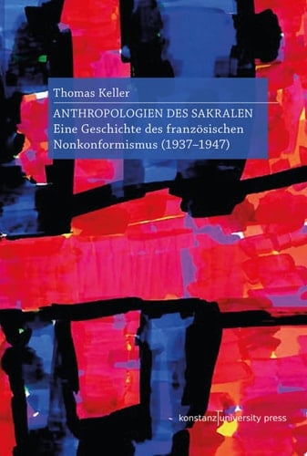 Anthropologien des Sakralen Eine Geschichte des französischen Nonkonformismus (1937–1947)