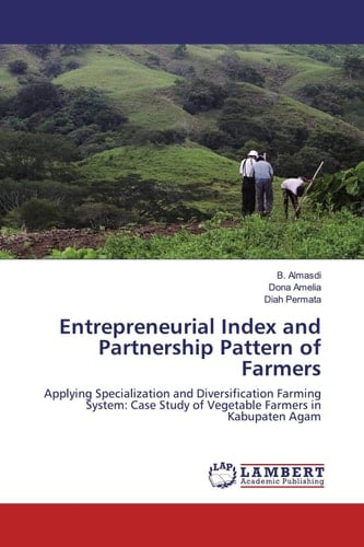Entrepreneurial Index and Partnership Pattern of Farmers: Applying Specialization and Diversification Farming System: Case Study of Vegetable Farmers in Kabupaten Agam