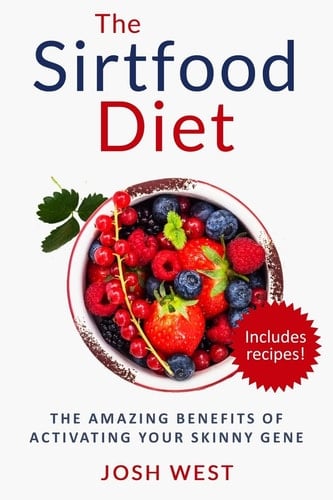The Sirtfood Diet The Amazing Benefits of Activating Your Skinny Gene, Including Recipes!