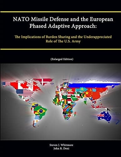 NATO Missile Defense and the European Phased Adaptive Approach The Implications of Burden Sharing and the Underappreciated Role of The U.S. Army (Enlarged Edition)