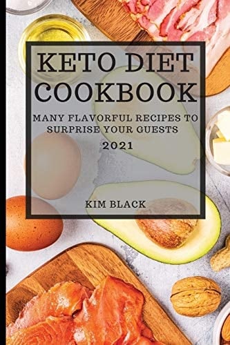 Keto Diet Cookbook 2021 Many Flavorful Recipes to Surprise Your Guests