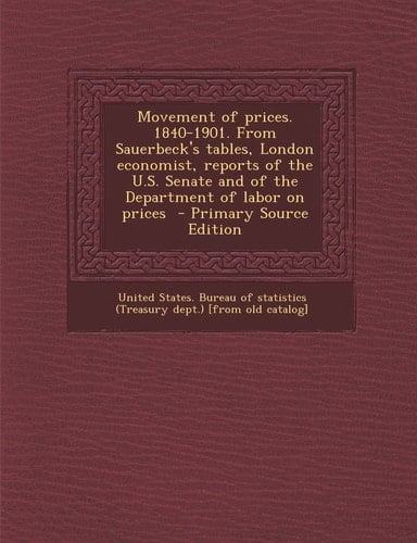 Movement of Prices. 1840-1901. from Sauerbeck's Tables, London Economist, Reports of the U. S. Senate and of the Department of Labor on Prices - Prima