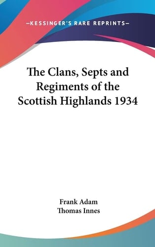 The Clans, Septs and Regiments of the Scottish Highlands 1934