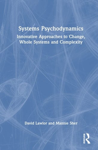 Systems Psychodynamics Innovative Approaches to Change, Whole Systems and Complexity