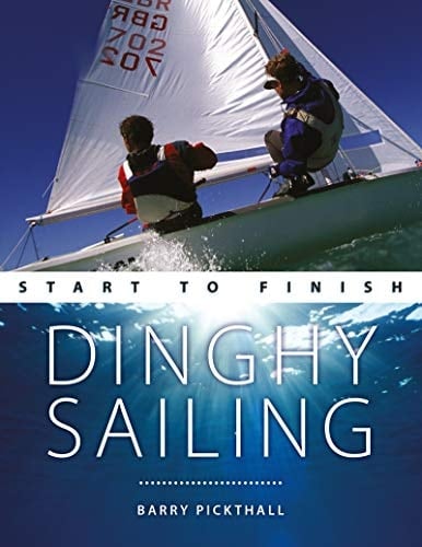 Dinghy Sailing: Start to Finish: From Beginner to Advanced: The Perfect Guide to Improving Your Sailing Skills (Boating Start to Finish)