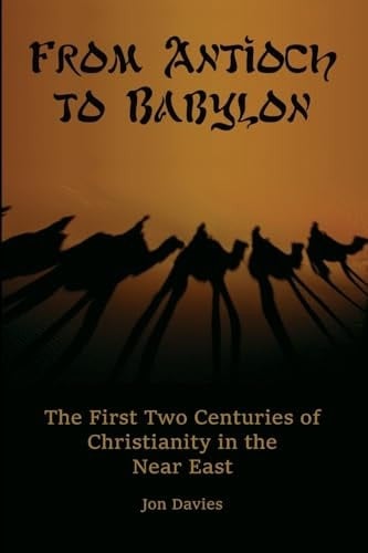 From Antioch to Babylon The First Two Centuries of Christianity in the Near East
