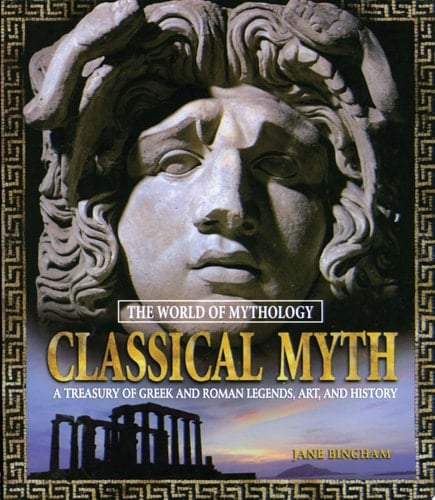 Classical Myth: A Treasury of Greek and Roman Legends, Art, and History A Treasury of Greek and Roman Legends, Art, and History