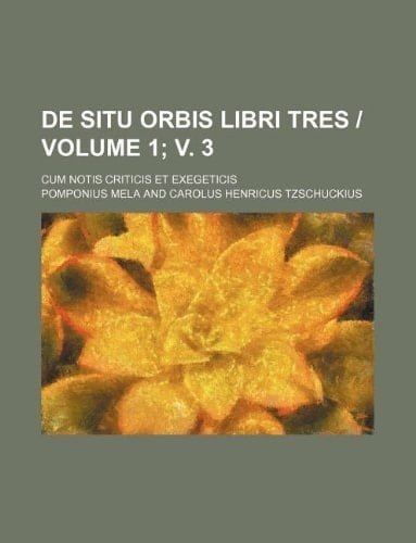 De situ orbis libri tres | Volume 1; v. 3 ; cum notis criticis et exegeticis