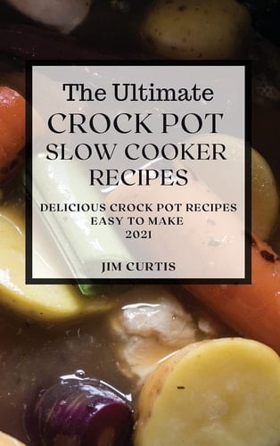 The Ultimate Crock Pot Slow Cooker Recipes 2021 Delicious Crock Pot Recipes Easy to Make