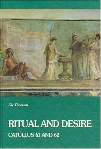 Ritual and Desire: Catullus 61 and 62 and Other Ancient Documents on Wedding and Marriage (English and Latin Edition)