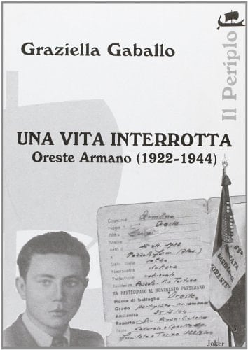 Una vita interrotta. Oreste Armano (1922-1944)