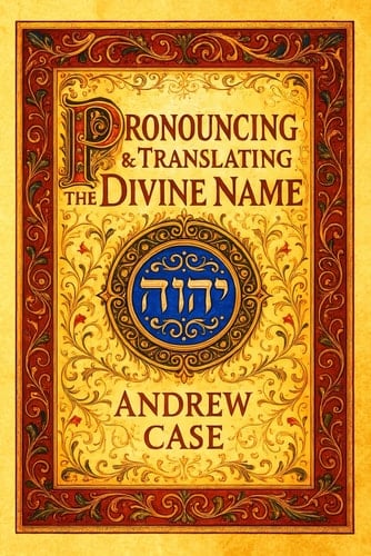 Pronouncing & Translating the Divine Name: History & Practice