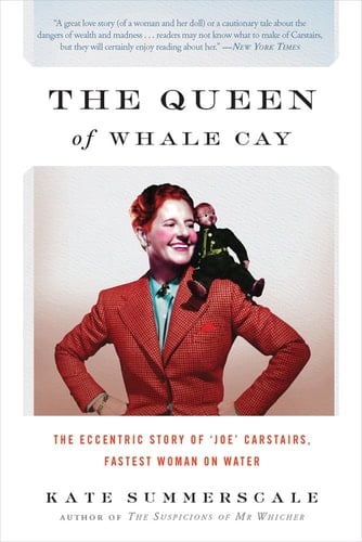 The Queen of Whale Cay The Eccentric Story of "Joe" Carstairs, Fastest Woman on Water
