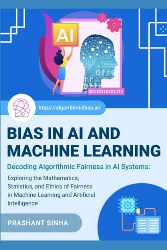 Bias in AI and Machine Learning: Decoding Algorithmic Fairness in AI Systems: Exploring the Mathematics, Statistics, and Ethics of Fairness in Machine Learning and Artificial Intelligence