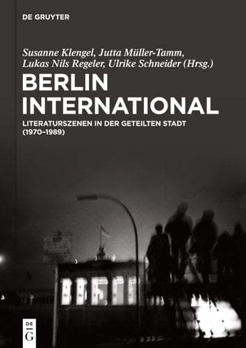 Berlin International Literaturszenen in der Geteilten Stadt (1970‒1989)