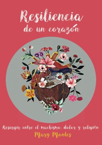 Resiliencia de un corazón: Florecer entre machismo, dolor y religión (Spanish Edition)
