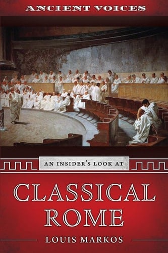 Ancient Voices An Insider's Look at Classical Rome