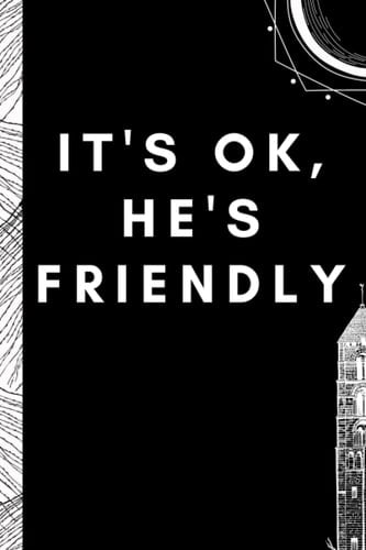 It's ok, he's friendly: Funny Gag Gift Notebook Journal For Friends and Family and coworker,Funny Office Notebook with graphic design,size 6x9 pages 120