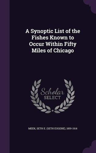 A Synoptic List of the Fishes Known to Occur Within Fifty Miles of Chicago