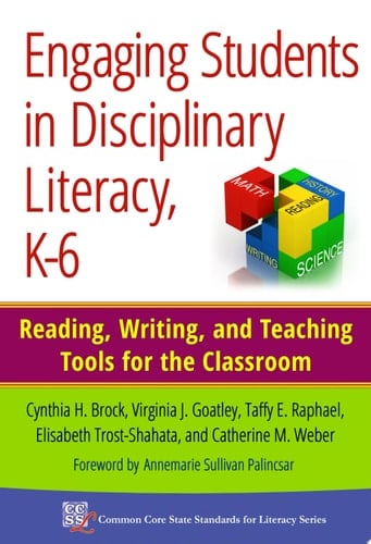 Engaging Students in Disciplinary Literacy, K-6 Reading, Writing, and Teaching Tools for the Classroom