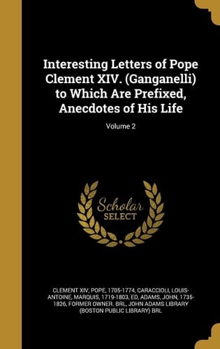 Interesting Letters of Pope Clement XIV. (Ganganelli) to Which Are Prefixed, Anecdotes of His Life; Volume 2