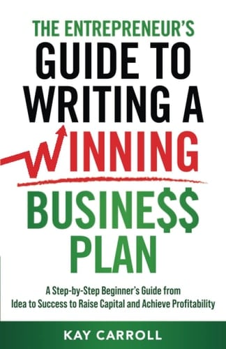 The Entrepreneur’s Guide to Writing a Winning Business Plan: A Step-by-Step Beginner’s Guide from Idea to Success to Raise Capital and Achieve Profitability (Business Fundamentals)