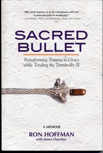 Sacred Bullet Transforming Trauma to Grace While Tending the Terminally Ill