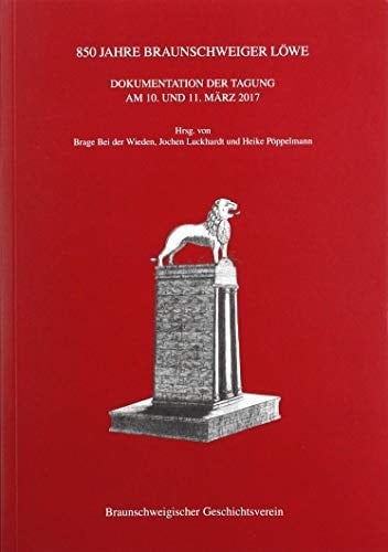 850 Jahre Braunschweiger Löwe Dokumentation der Tagung am 10. und 11. März 2017