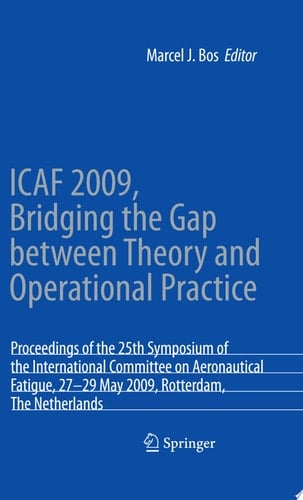 ICAF 2009, Bridging the Gap between Theory and Operational Practice Proceedings of the 25th Symposium of the International Committee on Aeronautical Fatigue, Rotterdam, The Netherlands, 27-29 May 2009