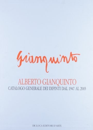 Alberto Gianquinto catalogo generale dei dipinti dal 1947 al 2003