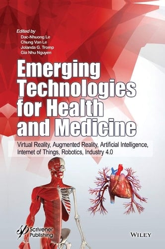 Emerging Technologies for Health and Medicine Virtual Reality, Augmented Reality, Artificial Intelligence, Internet of Things, Robotics, Industry 4.0