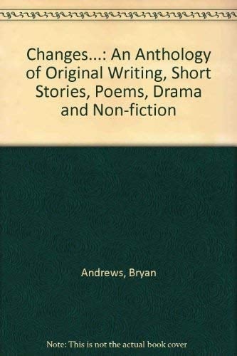 Changes...: An Anthology of Original Writing, Short Stories, Poems, Drama and Non-fiction