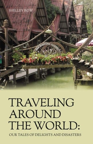 Traveling Around the World Our Tales of Delights and Disasters