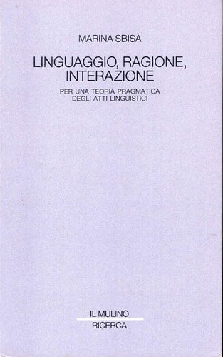 Linguaggio, ragione, interazione per una teoria pragmatica degli atti linguistici