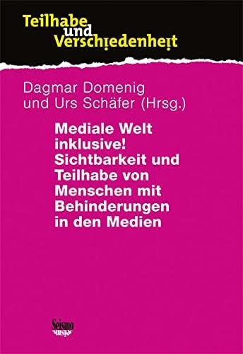 Mediale Welt inklusive! Sichtbarkeit und Teilhabe von Menschen mit Behinderungen in den Medien : im Gedenken an Peter Dammann