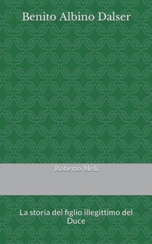Benito Albino Dalser: La storia del figlio illegittimo del Duce (Italian Edition)