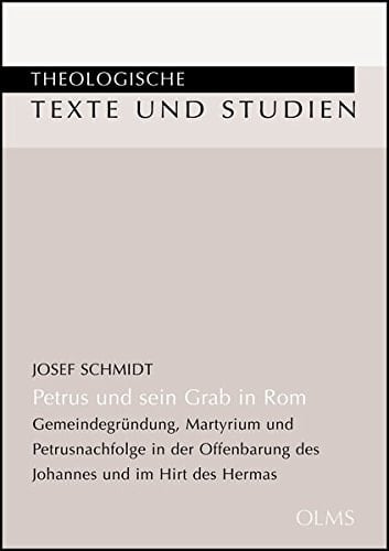 Petrus und sein Grab in Rom Gemeindegründung, Martyrium und Petrusnachfolge in der Offenbarung des Johannes und im Hirt des Hermas