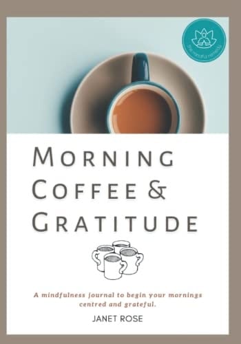 Morning Coffee & Gratitude Journal: A mindfulness journal to begin your mornings centred and grateful.